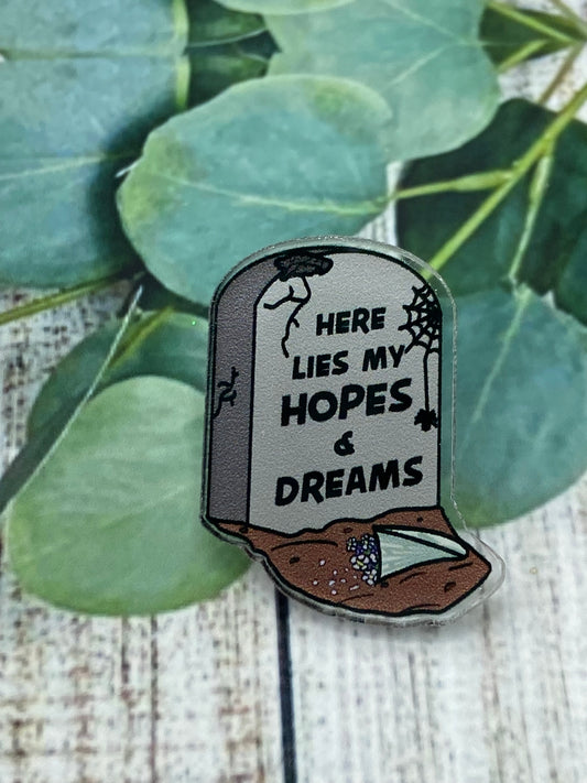 Here lies my hopes and dreams acrylic pin