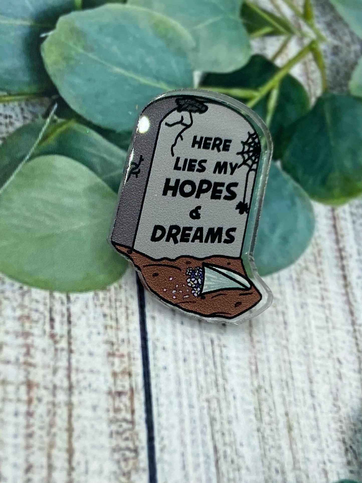 Here lies my hopes and dreams acrylic pin