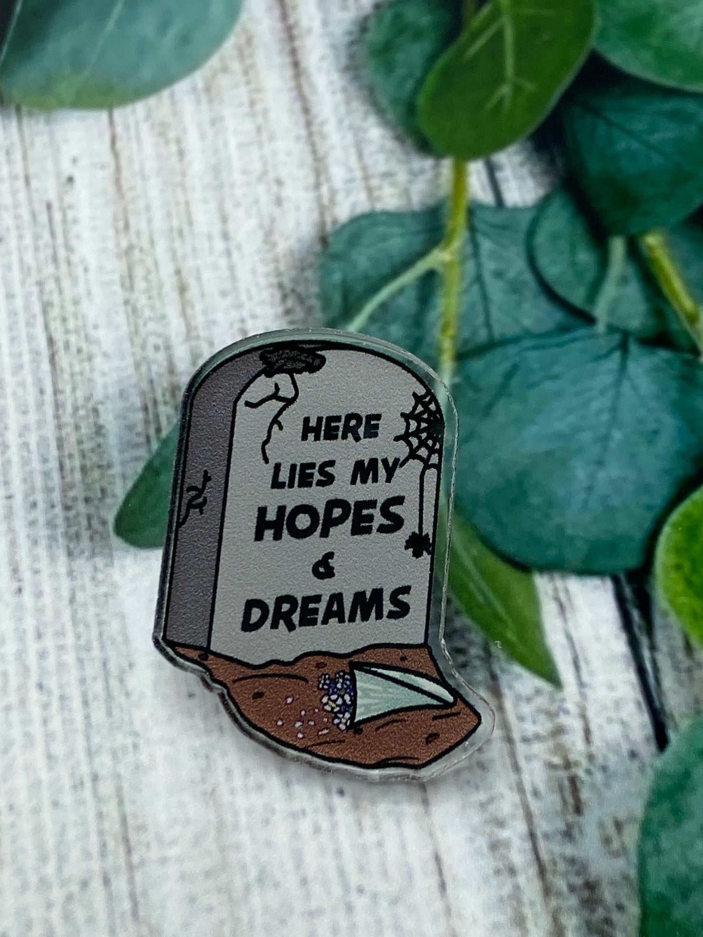 Here lies my hopes and dreams acrylic pin